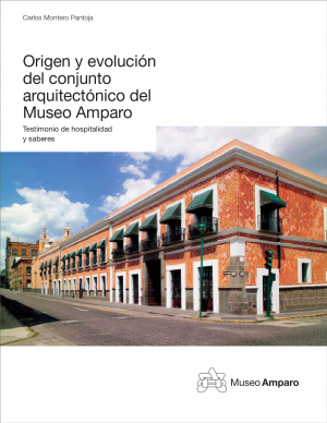 Carlos Montero Origen y evolución del conjunto arquitectónico del Museo Amparo